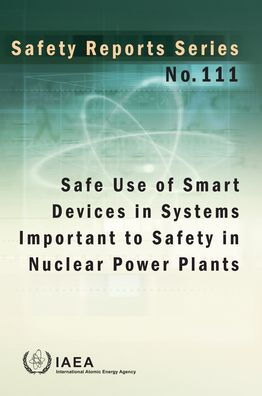 Safe Use of Smart Devices in Systems Important to Safety in Nuclear Power Plants: Safety Reports Series No. 111