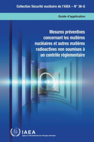 Title: Mesures préventives concernant les matières nucléaires et autres matières radioactives non soumises à un contrôle réglementaire: Guide d'application, Author: IAEA