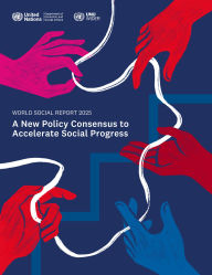 Title: World Social Report 2025: A New Policy Consensus to Accelerate Social Progress, Author: Department of Economic and Social Affairs