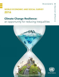 Title: World Economic and Social Survey: 2016: Climate Change Resilience - An Opportunity for Reducing Inequalities, Author: United Nations Publications