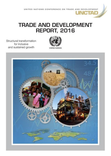 Trade and Development Report: 2016: Structural Transformation for Inclusive and Sustained Growth