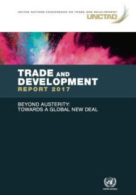 Title: Trade and Development Report 2017: Beyond Austerity: Towards a Global New Deal, Author: Holly Freeling