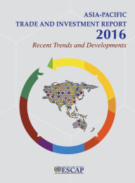 Title: Asia-Pacific Trade and Investment Report 2016: Recent Trends and Developments, Author: United Nations Publications