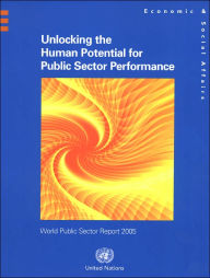 Title: World Public Sector Report 2005: Unlocking the Human Potential for Public Sector Performance, Author: United Nations