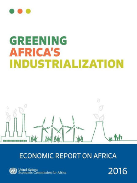 Economic Report On Africa: 2016: Greening Africa's Industrialization