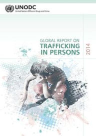 Title: Global Report On Trafficking In Persons: 2014 (Includes Text On Country Profiles Data), Author: Holly Freeling