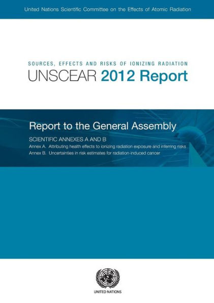 Sources, Effects And Risks Of Ionizing Radiation: United Nations Scientific Committee On The Effects Of Atomic Radiation (Unscear) 2012 Report