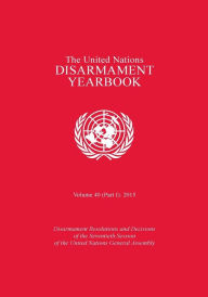 Title: United Nations Disarmament Yearbook: 2015, Part 1, Author: United Nations Publications