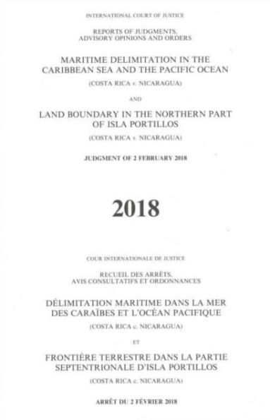 Reports of Judgments, Advisory Opinions and Orders: Maritime Delimitation in the Caribbean Sea and the Pacific Ocean (Costa Rica v. Nicaragua) Land Boundary in the Northern Part of Isla Portillos (Costa Rica v. Nicaragua), Judgment of 2 February 2018