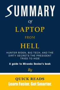 Title: Summary of Laptop from Hell: Hunter Biden, Big Tech, and the Dirty Secrets the President Tried to Hide by Miranda Devine Get The Key Ideas Quickly, Author: Quick Reads