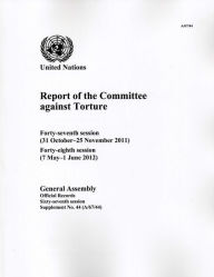 Title: Report of the Committee Against Torture: Forty-seventh Session (31 October - 25 November 2011) Forty-eighth Session (7 May-1 June 2012), Author: United Nations