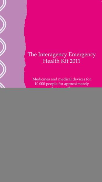 Interagency Emergency Health Kit 2011: Medicines and Medical Devices for 10,000 People for Approximately Three Months