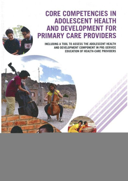 Core Competencies in Adolescent Health and Development for Primary Care Providers: Including a Tool to Assess the Adolescent Health and Development Component in Pre-service Education of Health-Care Providers