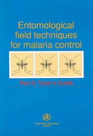 Title: Entomological Field Techniques for Malaria Control: Part II: Tutor's Guide, Author: World Health Organization