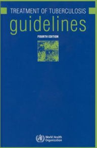 Title: The Treatment of Tuberculosis: Guidelines / Edition 4, Author: World Health Organization
