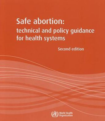 Safe Abortion: Technical and Policy Guidance for Health Systems