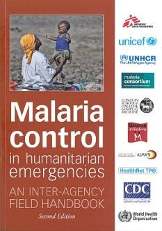 Malaria Control in Humanitarian Emergencies: An Inter-Agency Field Handbook / Edition 2