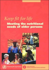 Title: Keep Fit for Life: Meeting the Nutritional Needs of Older Persons, Author: Who