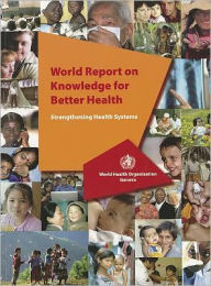 Title: World Report on Knowledge for Better Health: Strengthening Health Systems, Author: World Health Organization