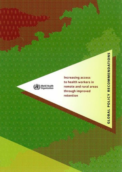 Increasing Access to Health Workers in Remote and Rural Areas through Improved Retention: Global Policy Recommendations (With CD-Rom)