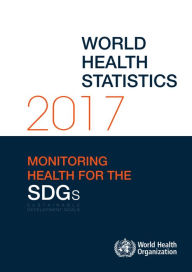 Title: World Health Statistics 2017: Monitoring Health for the Sustainable Development Goals (Sdgs), Author: World Health Organization