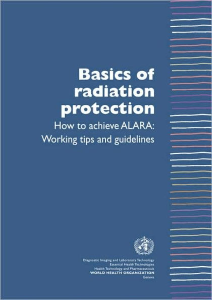 Basics of Radiation Protection How to Achieve ALARA: Working Tips and Guidelines