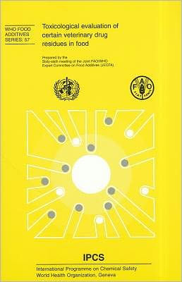 Toxicological Evaluation of Certain Veterinary Drug residues in Food: Prepared by the Sixty-sixth Meeting of the Joint FAO/WHO Expert Committee on Food Additives