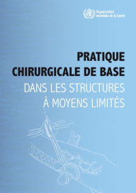 Title: Pratique chirurgicale de base dans les structures à moyens limités, Author: World Health Organization