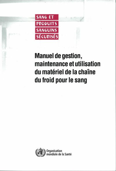 Manuel de gestion, maintenance et utilisation du matériel de la chaîne du froid pour le sang