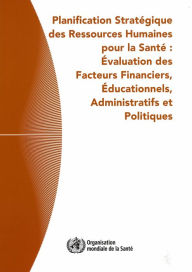 Title: Planification stratégique des ressources humaines pour la santé: Evaluation des facteurs financiers, educationnels, administratifs et politiques, Author: World Health Organization