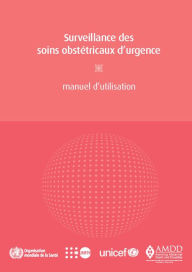 Title: Surveillance des soins obstétricaux d'urgence: Manuel d'utilisation, Author: World Health Organization