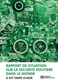 Title: Rapport de situation sur la sécurité routière dans le monde: Il est temps d'agir, Author: World Health Organization