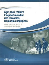 Title: Agir pour reduire l'impact mondial des maladies tropicales negligees: Premier rapport de l'OMS sur les maladies tropicales negligees, 2010, Author: World Health Organization