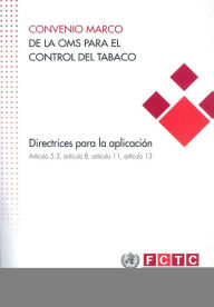 Title: Convenio marco de la OMS para el control del tabaco: directrices para la aplicación artículo 5.3, artículo 8, artículo 11, artículo 13, Author: World Health Organization