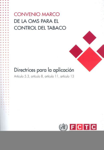 Convenio marco de la OMS para el control del tabaco: directrices para la aplicación artículo 5.3, artículo 8, artículo 11, artículo 13