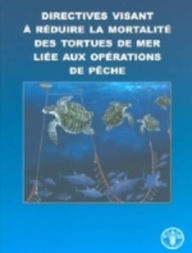 Title: Directives Visant a Reduire la Mortalite des Tortues de Mer liee aux Operations de Peche, Author: Food and Agriculture Organization of the United Nations