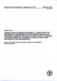 Title: Rapport de la Consultation Technique Destin?e ? la R?daction D'Un Instrument Juridiquement Contraignant Relatif Aux Mesures: Du Ressort de L' ?tat Du Port Visant ? Pr?venir, ? Contrecarrer Et ? ?liminer la P?che Illicite, Non D?clar?e Et Non R?glement?e, Author: Food and Agriculture Organization of the United Nations