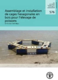 Title: FAO Document technique sure les peches et l'aquaculture: Assemblage et installation de cages hexagonales en bois pour l'elevage de poissons - Un manuel technique, Author: Food and Agriculture Organization of the United Nations
