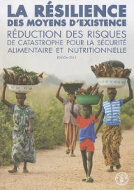 Title: Le Resilience des Moyens D'Existence La Prevention des Risques de Catastrophe Pour la Securite Alimentaire et Nutritionelle, Author: Food and Agriculture Organization of the United Nations