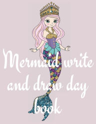 Title: Mermaid write and draw day book: Stunning journal for kids to use daily to record their emotions and to draw their own pictures., Author: Cristie Publishing