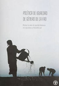 Title: Pol?tica de igualdad de g?nero de la FAO: Alcanzar las metas de seguridad alimentaria en la agricultura y el desarrollo rural, Author: Food and Agriculture Organization of the United Nations