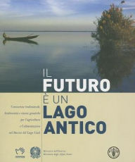 Title: Il Futuro E Un Lago Antico: Conoscenze Tradizionali, Biodiversita E Risorse Genetiche Per L'Agricoltura E L'Alimentazione Nel Bacino Del Lago Ciad, Author: Food and Agriculture Organization of the United Nations