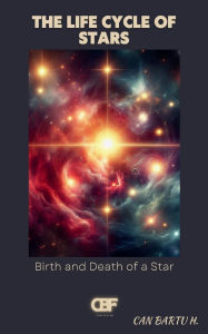 Title: The Life Cycle of Stars: Birth and Death of a Star, Author: Can Bartu H.