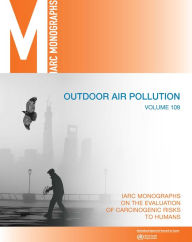 Title: Outdoor Air Pollution: IARC Monographs on the Evaluation of Carcinogenic Risks to Humans, Author: International Agency for Research on Cancer