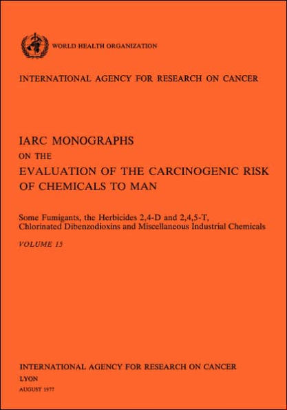 Some Fumigants, the Herbicides 2,4-D and 2,4,5-T,Chlorinated Dibenzodioxins and Miscellaneous Industrial Chemicals: IARC Monographs on the Evaluation of Carcinogenic Risks to Humans