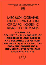 Title: Occupational Exposures of Hairdressers and Barbers & Personal Use of Hair Colourants: Some Hair Dyes, Cosmetic Colourants, Industrial Dyestuffs and Ar, Author: The International Agency for Research on Cancer