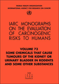 Title: Some Chemicals that Cause Tumours of the Kidney or Urinary Bladder in Rodents and Some Other Substances, Author: The International Agency for Research on Cancer