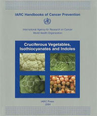 Title: Cruciferous Vegetables, Isothiocyanates and Indoles / Edition 1, Author: The International Agency for Research on Cancer