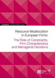 Title: EIB Working Papers 2018/06 - Resource Misallocation in European Firms: The Role of Constraints, Firm Characteristics and Managerial Decisions, Author: European Investment Bank