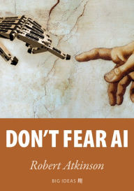 Title: Don't fear AI, Author: Robert Atkinson